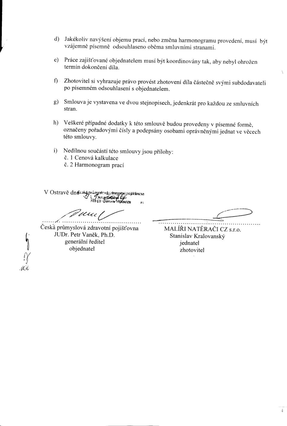 stejnopisech, jedenkr6t pro kazdou ze smluvnich stran veskerd piipadnd dodatky k tdto smlouvd budou provedeny v pisemnd formd, oznaceny poiadovymi disly a podepsiiny osobami opr6vn6nymijednat ve