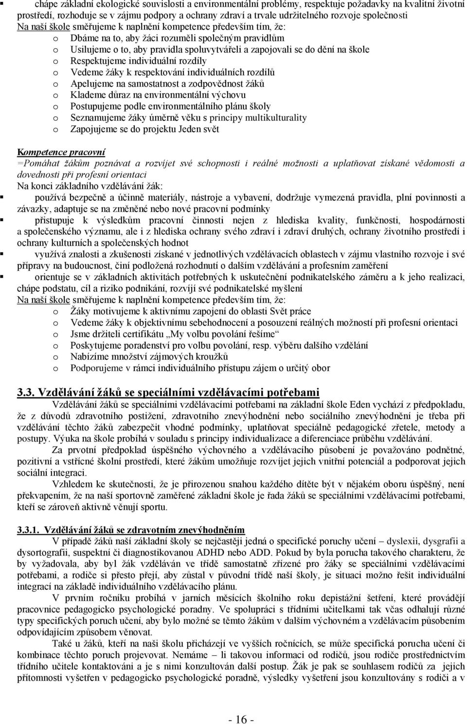 Vedeme žáky k respektvání individuálních rzdílů Apelujeme na samstatnst a zdpvědnst žáků Klademe důraz na envirnmentální výchvu Pstupujeme pdle envirnmentálníh plánu škly Seznamujeme žáky úměrně věku