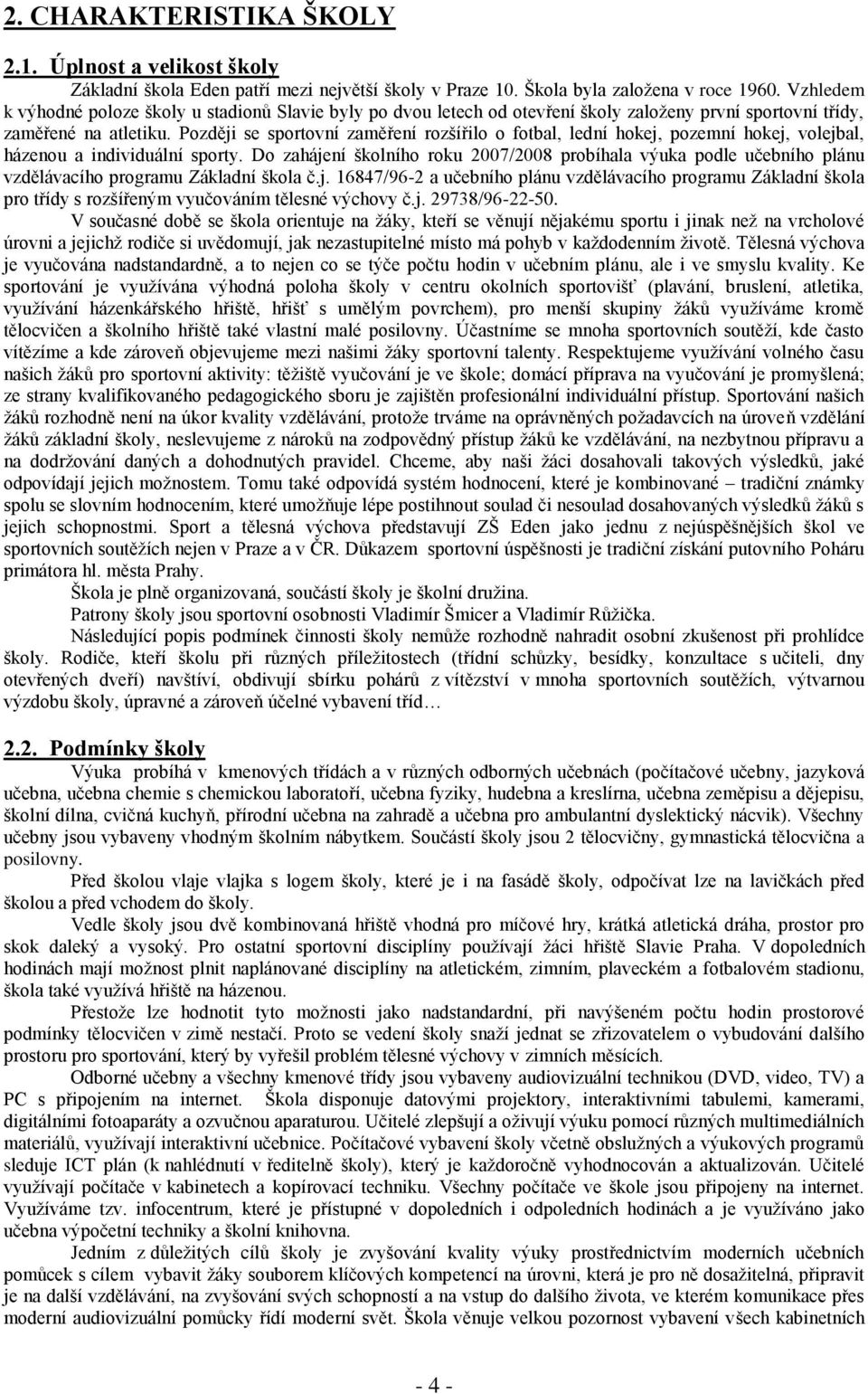 Pzději se sprtvní zaměření rzšířil ftbal, lední hkej, pzemní hkej, vlejbal, házenu a individuální sprty.