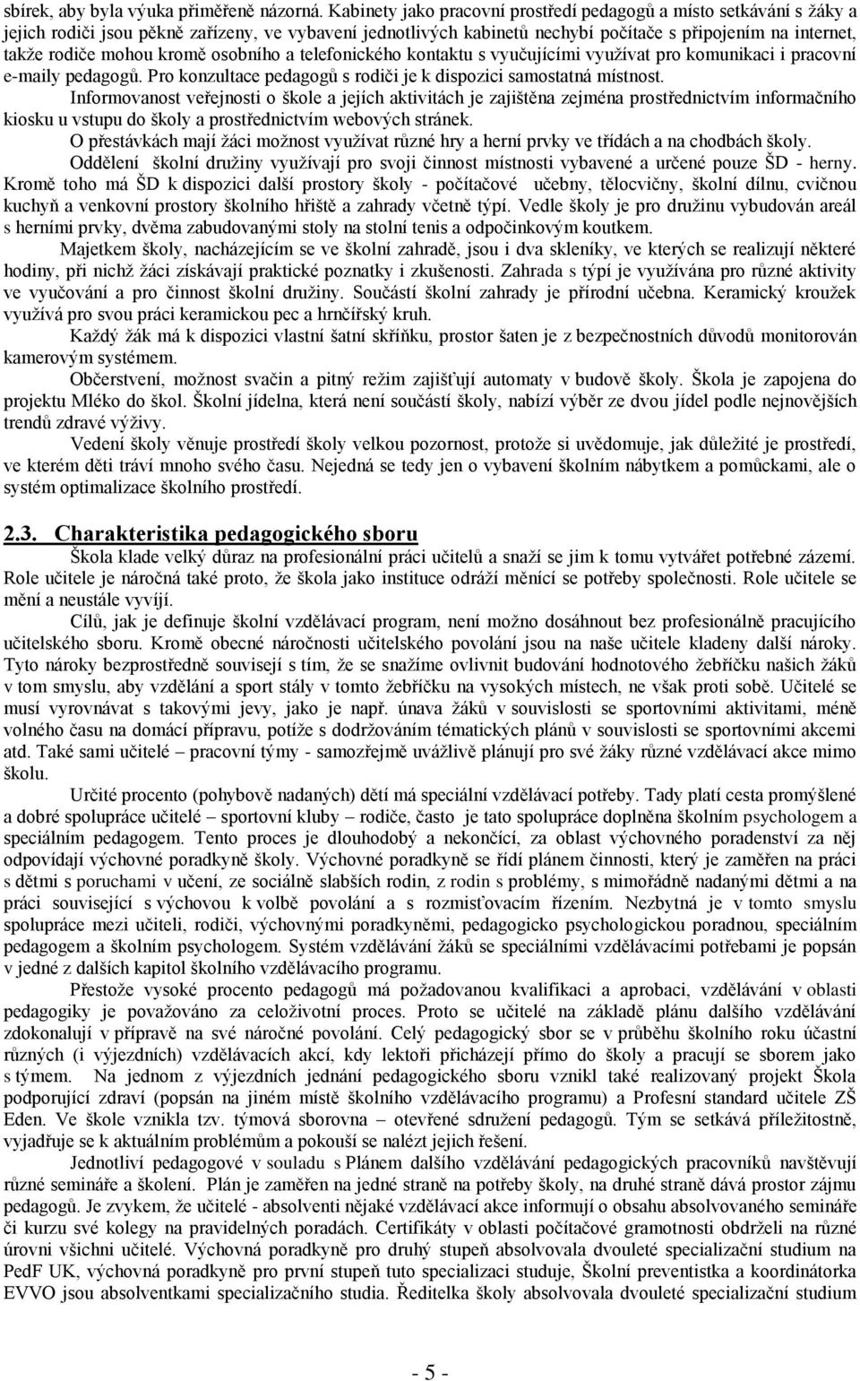 telefnickéh kntaktu s vyučujícími využívat pr kmunikaci i pracvní e-maily pedaggů. Pr knzultace pedaggů s rdiči je k dispzici samstatná místnst.