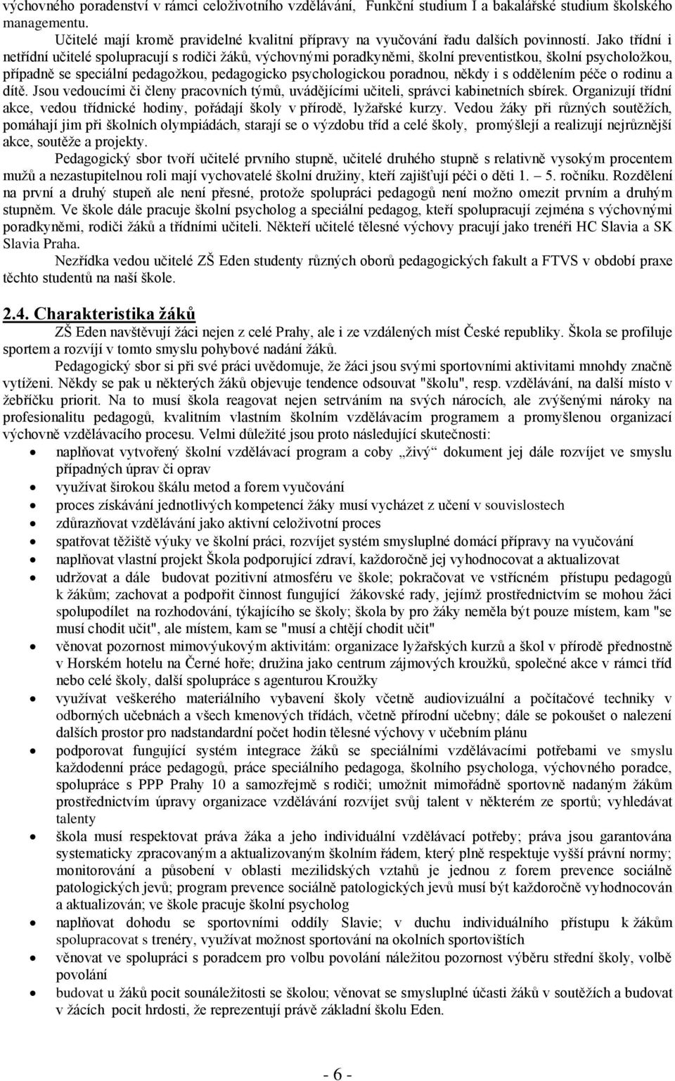 péče rdinu a dítě. Jsu veducími či členy pracvních týmů, uvádějícími učiteli, správci kabinetních sbírek. Organizují třídní akce, vedu třídnické hdiny, přádají škly v přírdě, lyžařské kurzy.