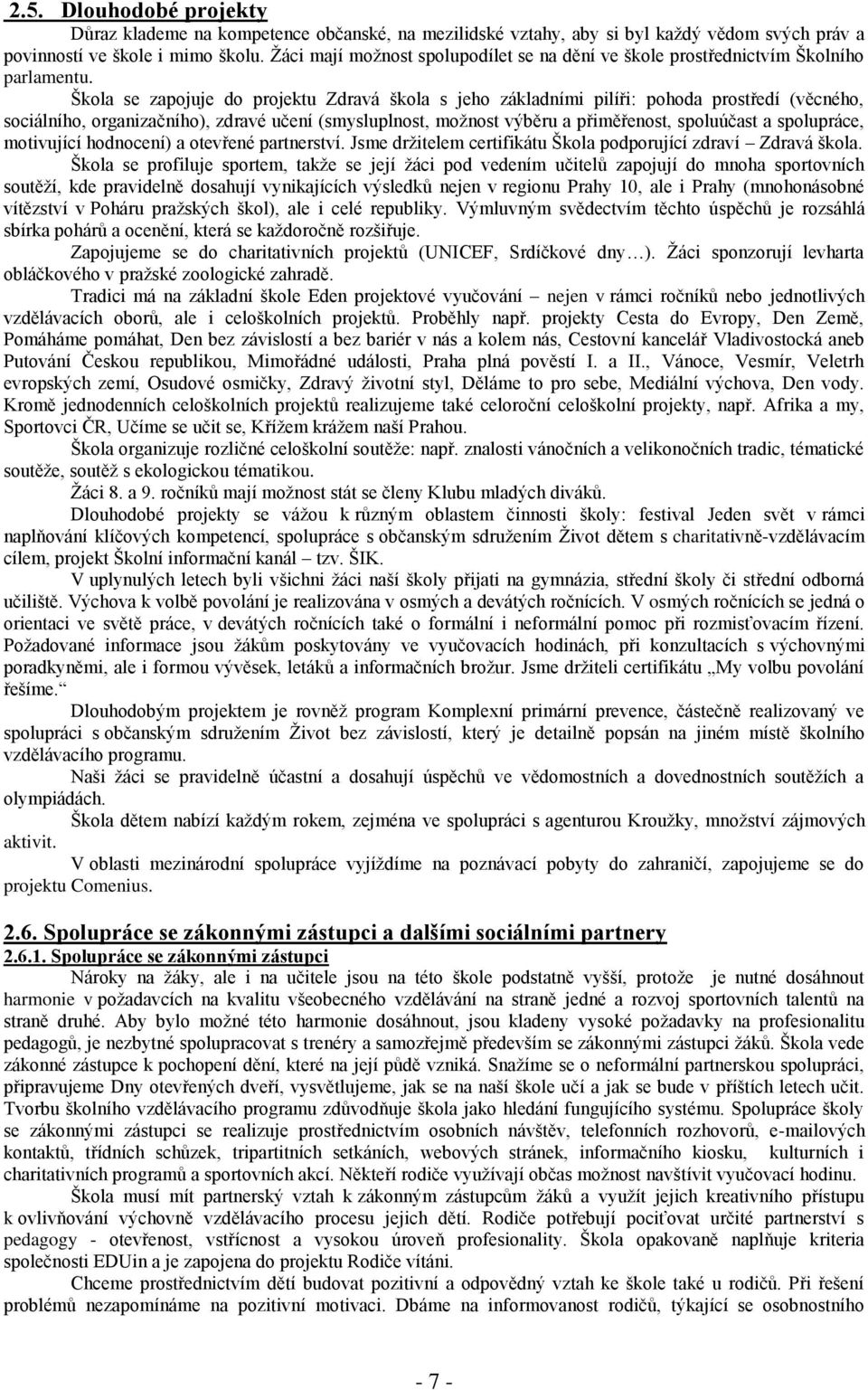 Škla se zapjuje d prjektu Zdravá škla s jeh základními pilíři: phda prstředí (věcnéh, sciálníh, rganizačníh), zdravé učení (smysluplnst, mžnst výběru a přiměřenst, spluúčast a splupráce, mtivující