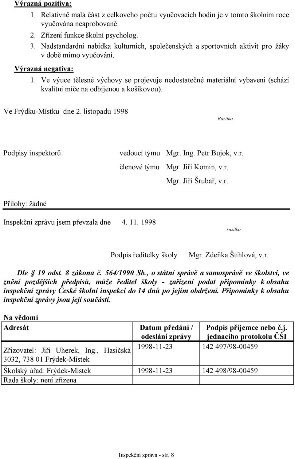 Ve výuce tělesné výchovy se projevuje nedostatečné materiální vybavení (schází kvalitní míče na odbíjenou a košíkovou). Ve Frýdku-Místku dne 2.