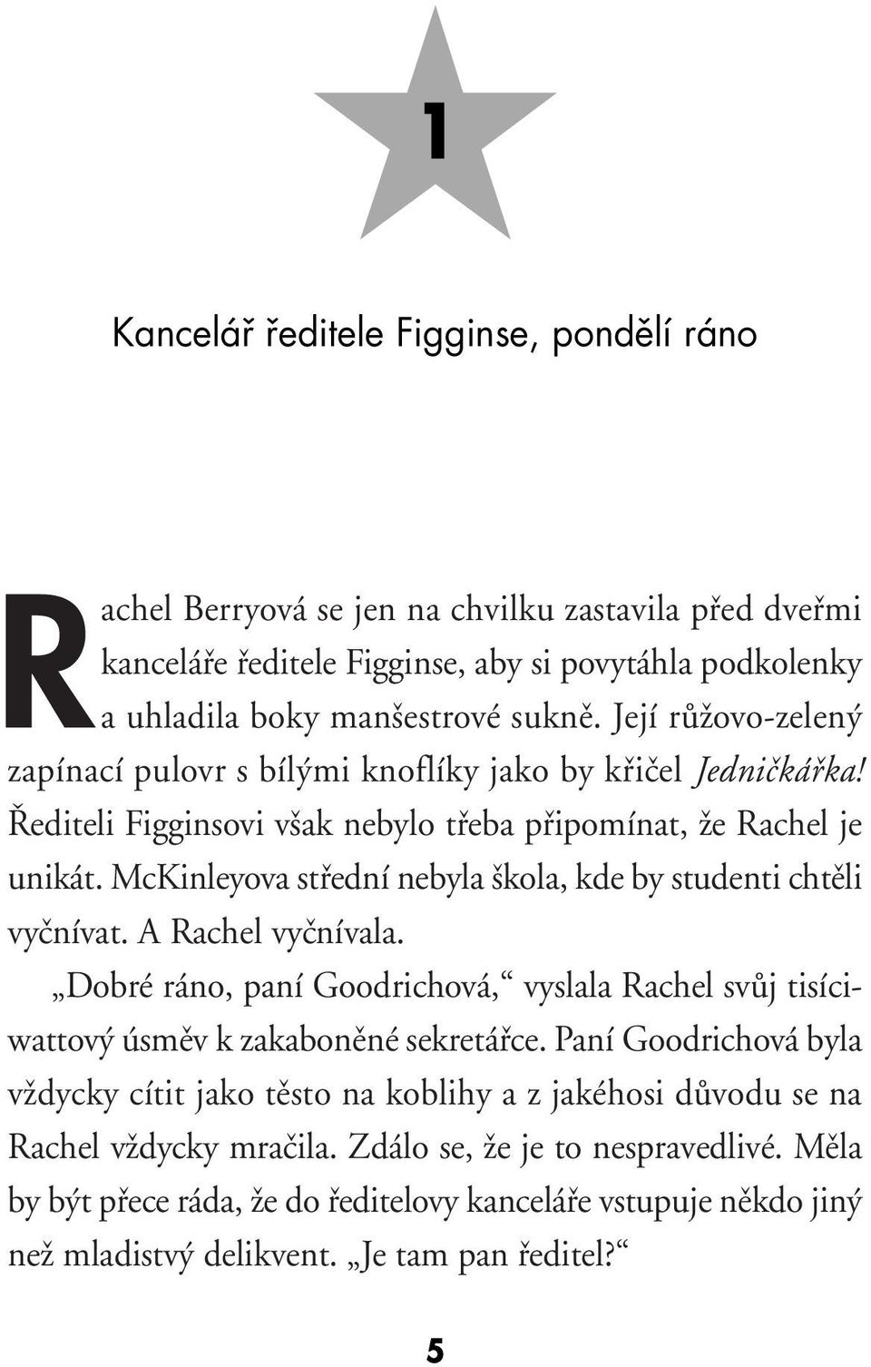 McKinleyova stfiední nebyla kola, kde by studenti chtûli vyãnívat. A Rachel vyãnívala. Dobré ráno, paní Goodrichová, vyslala Rachel svûj tisíciwattov úsmûv k zakabonûné sekretáfice.