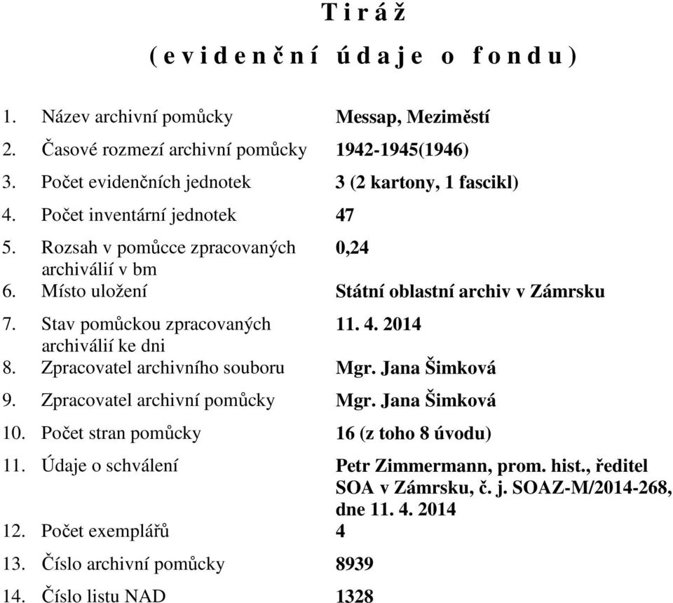 Místo uložení Státní oblastní archiv v Zámrsku 7. Stav pomůckou zpracovaných. 4. 204 archiválií ke dni 8. Zpracovatel archivního souboru Mgr. Jana Šimková 9.