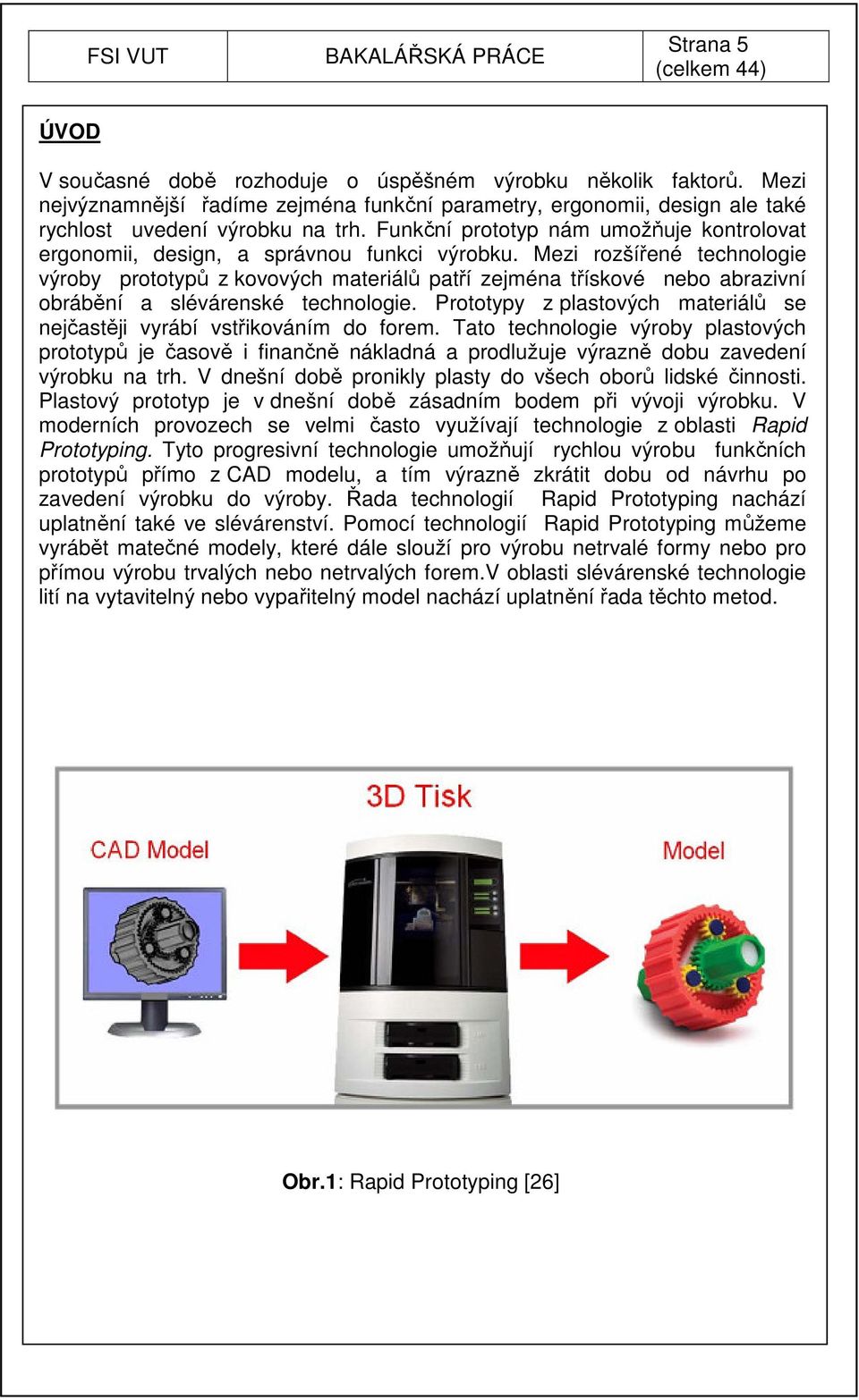 Mezi rozšířené technologie výroby prototypů z kovových materiálů patří zejména třískové nebo abrazivní obrábění a slévárenské technologie.