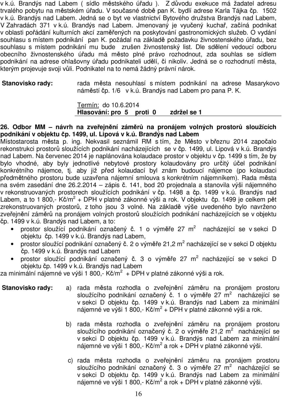požádal na základ požadavku živnostenského úadu, bez souhlasu s místem podnikání mu bude zrušen živnostenský list.
