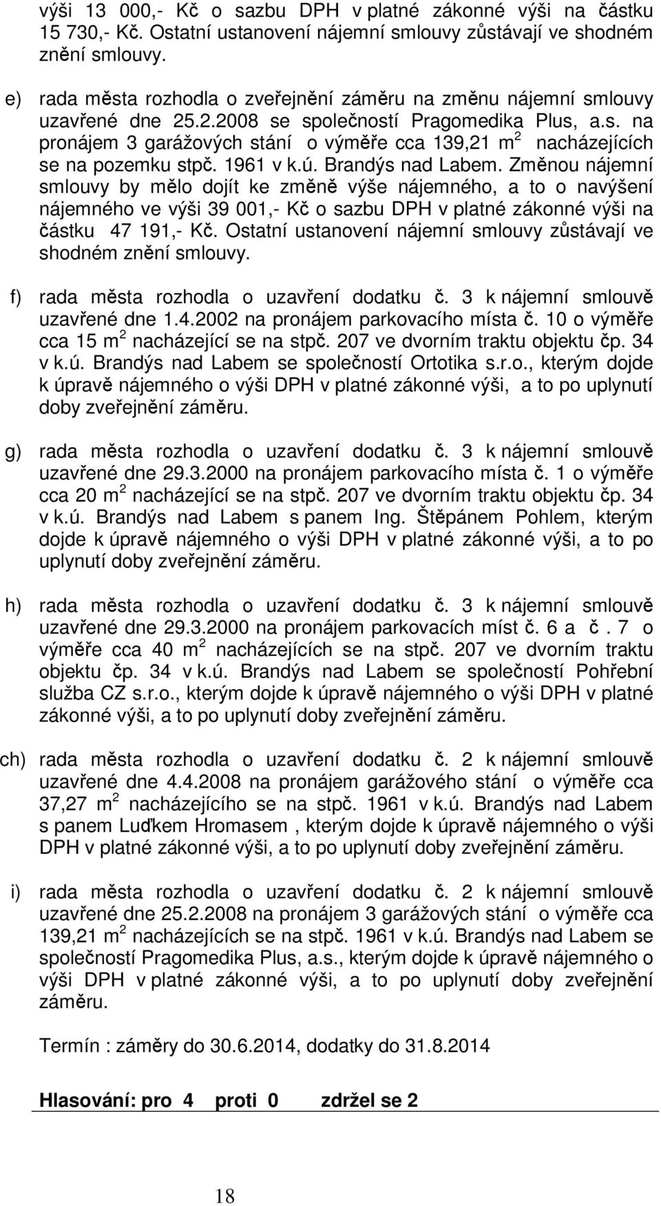 1961 v k.ú. Brandýs nad Labem. Zmnou nájemní smlouvy by mlo dojít ke zmn výše nájemného, a to o navýšení nájemného ve výši 39 001,- K o sazbu DPH v platné zákonné výši na ástku 47 191,- K.