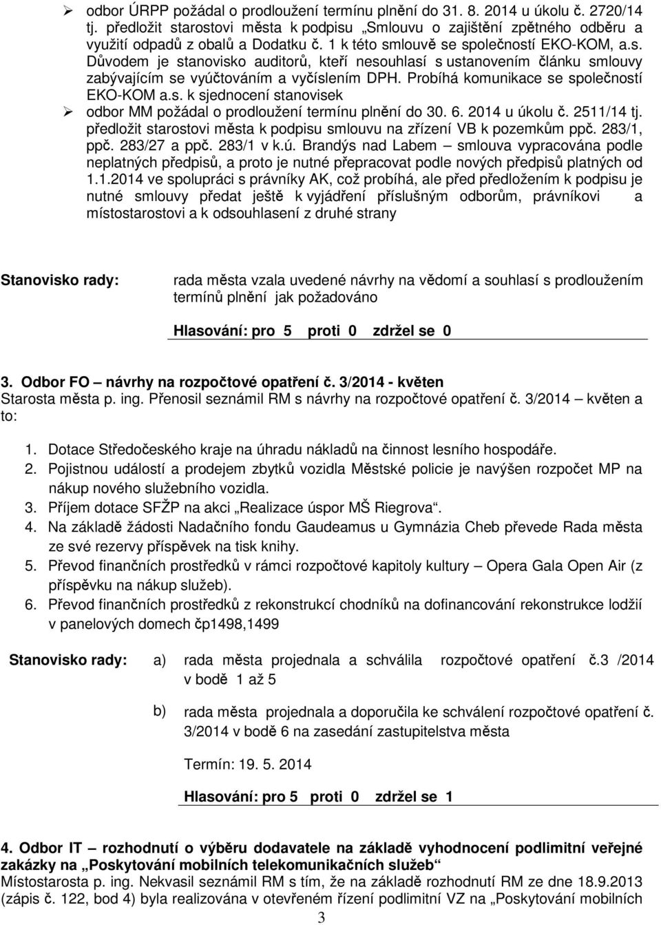 Probíhá komunikace se spoleností EKO-KOM a.s. k sjednocení stanovisek odbor MM požádal o prodloužení termínu plnní do 30. 6. 2014 u úkolu. 2511/14 tj.