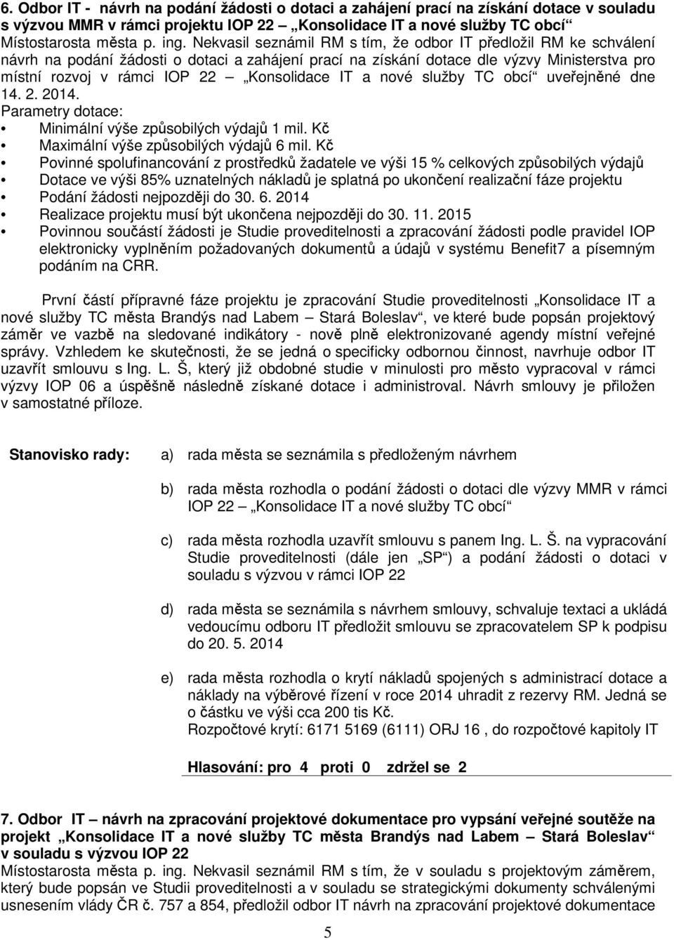 Konsolidace IT a nové služby TC obcí uveejnné dne 14. 2. 2014. Parametry dotace: Minimální výše zpsobilých výdaj 1 mil. K Maximální výše zpsobilých výdaj 6 mil.