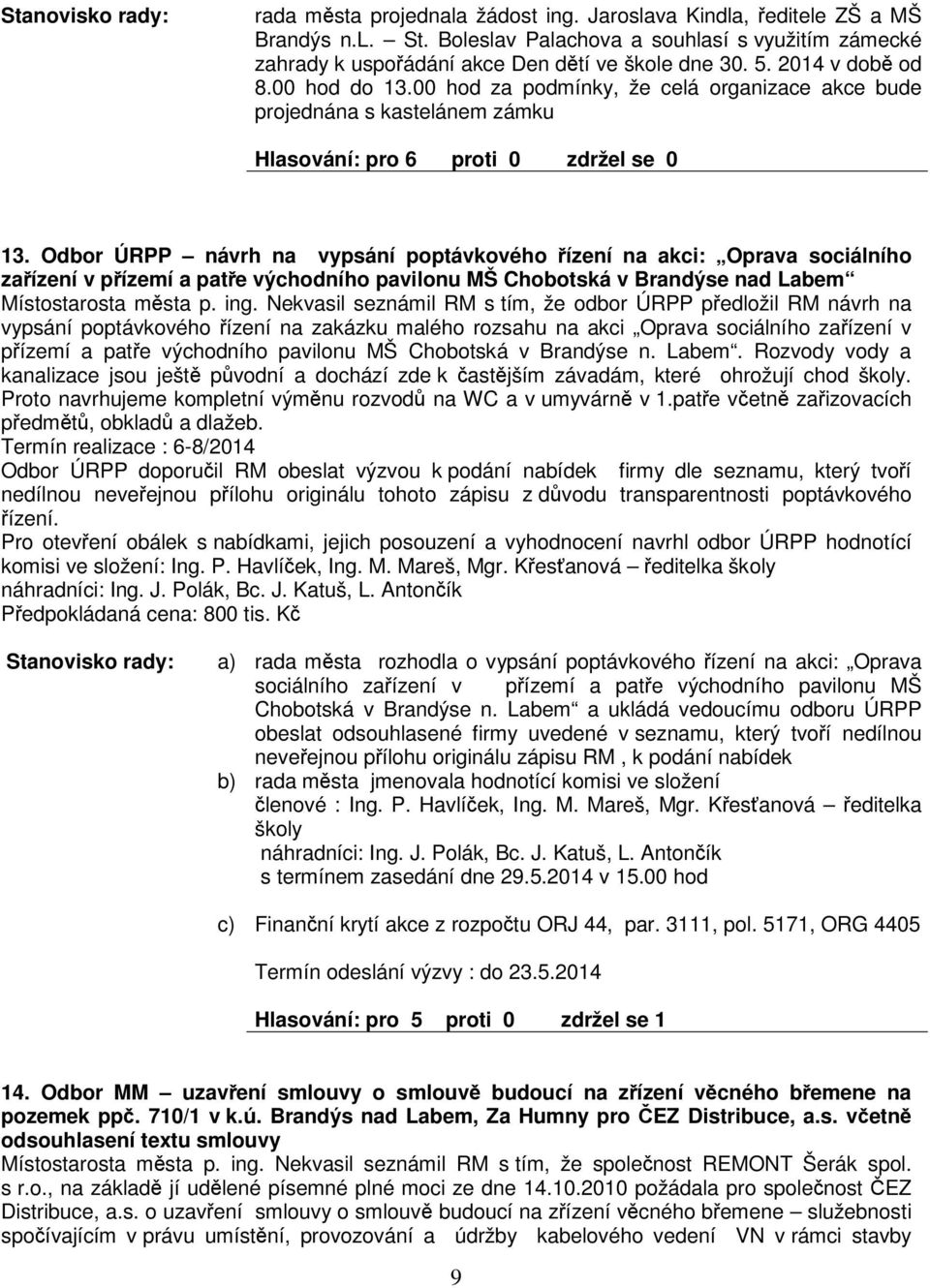 Odbor ÚRPP návrh na vypsání poptávkového ízení na akci: Oprava sociálního zaízení v pízemí a pate východního pavilonu MŠ Chobotská v Brandýse nad Labem Místostarosta msta p. ing.