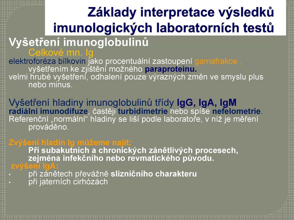 Vyšetření hladiny imunoglobulinů třídy IgG, IgA, IgM radiální imunodifuze, častěji turbidimetrie nebo spíše nefelometrie.