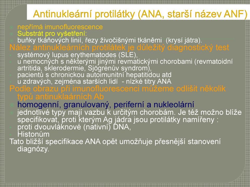Sjögrenův syndrom), pacientů s chronickou autoimunitní hepatitidou atd u zdravých, zejména starších lidí - nízké titry ANA Podle obrazu při imunofluorescenci můžeme odlišit několik typů