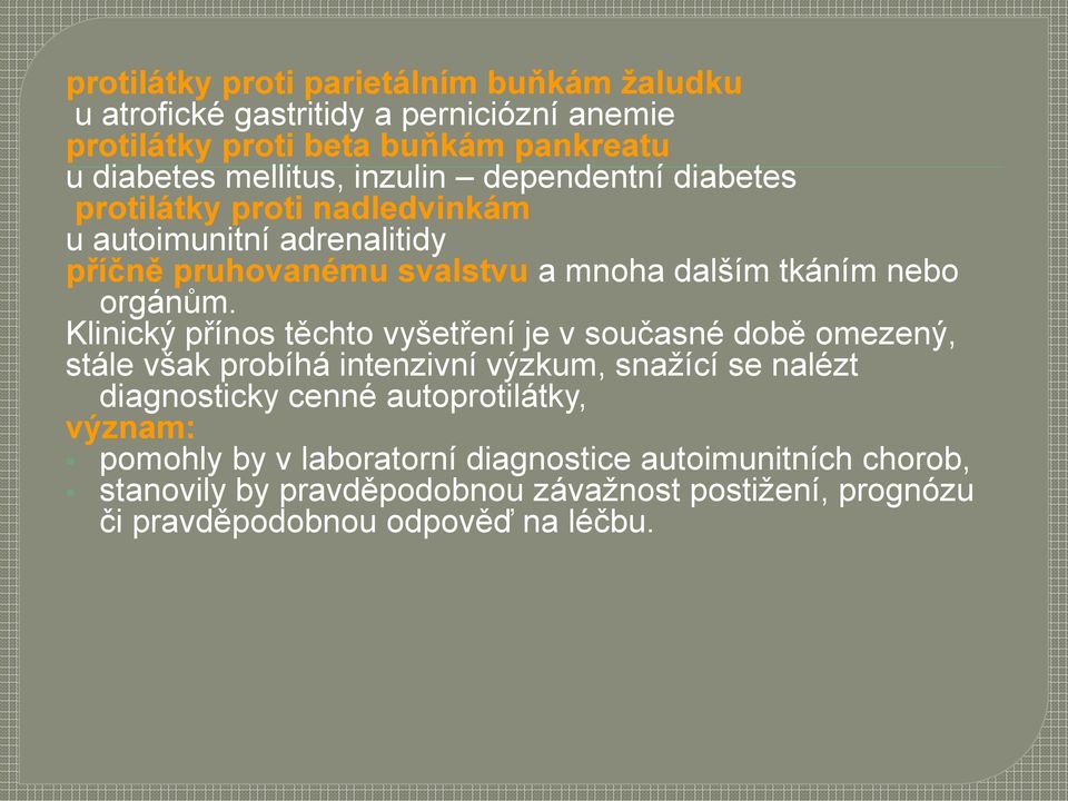 Klinický přínos těchto vyšetření je v současné době omezený, stále však probíhá intenzivní výzkum, snažící se nalézt diagnosticky cenné autoprotilátky,