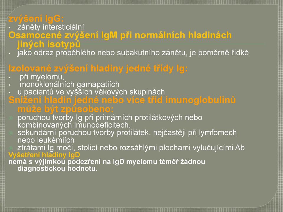 být způsobeno: poruchou tvorby Ig při primárních protilátkových nebo kombinovaných imunodeficitech.