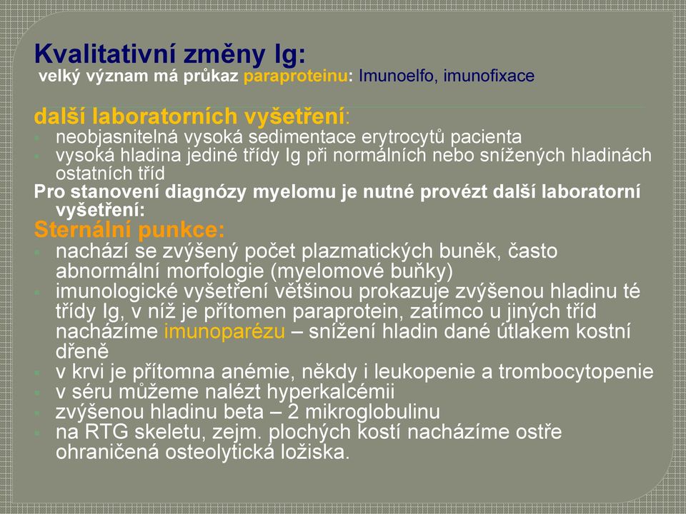 často abnormální morfologie (myelomové buňky) imunologické vyšetření většinou prokazuje zvýšenou hladinu té třídy Ig, v níž je přítomen paraprotein, zatímco u jiných tříd nacházíme imunoparézu