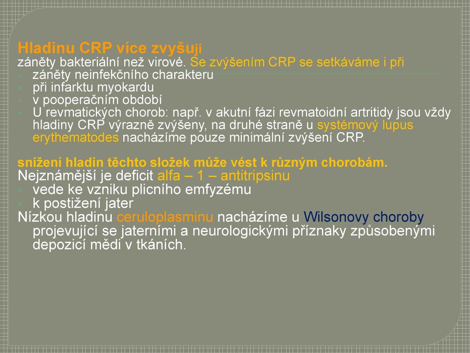 v akutní fázi revmatoidní artritidy jsou vždy hladiny CRP výrazně zvýšeny, na druhé straně u systémový lupus erythematodes nacházíme pouze minimální zvýšení CRP.