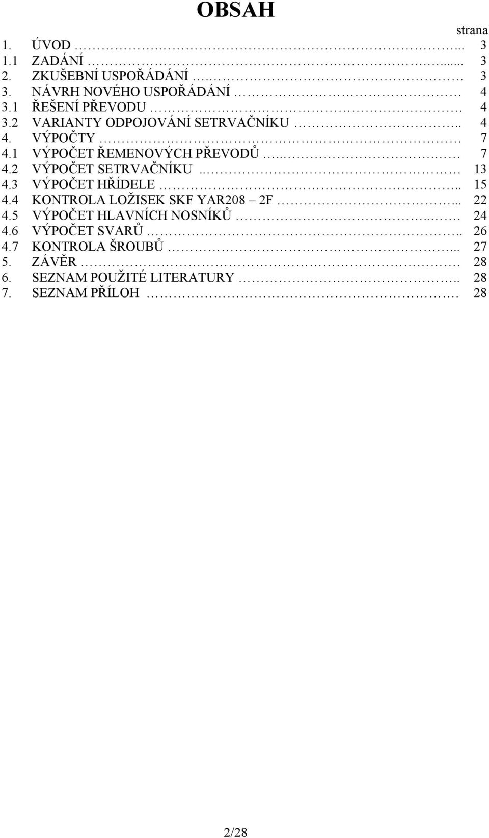 . 4. ÝPOČET HŘÍELE.. 5 4.4 KONTROLA LOŽISEK SK YAR08... 4.5 ÝPOČET HLANÍCH NOSNÍKŮ... 4 4.