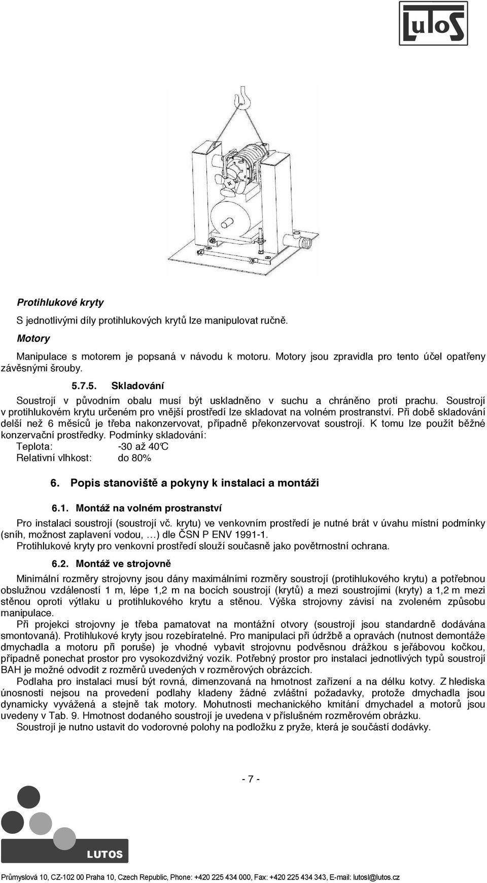 Soustrojí v protihlukovém krytu ur eném pro vn jší prost edí lze skladovat na volném prostranství. P i dob skladování delší než 6 m síc je t eba nakonzervovat, p ípadn p ekonzervovat soustrojí.