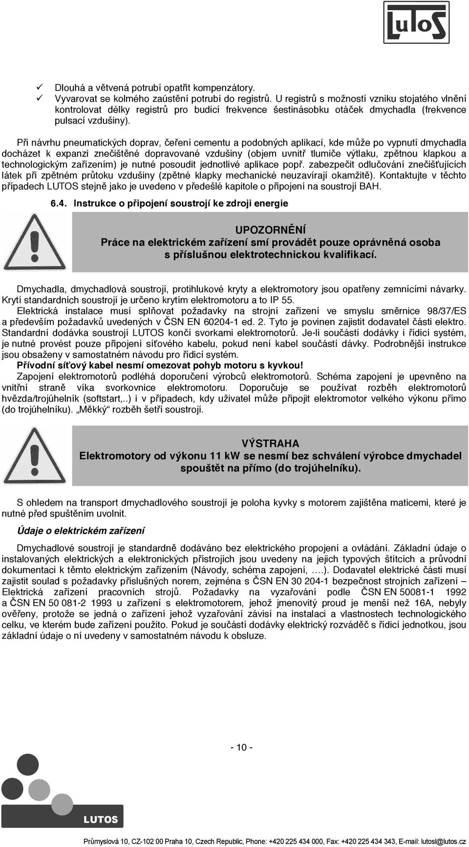 P i návrhu pneumatických doprav, e ení cementu a podobných aplikací, kde m že po vypnutí dmychadla docházet k expanzi zne išt né dopravované vzdušiny (objem uvnit tlumi e výtlaku, zp tnou klapkou a