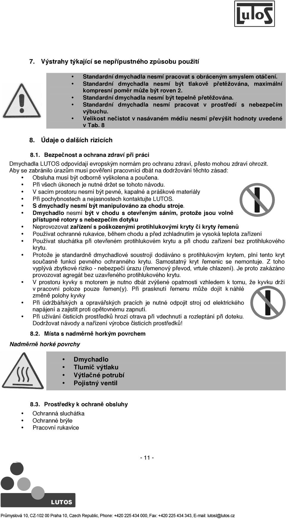Standardní dmychadla nesmí pracovat v prost edí s nebezpe ím výbuchu. Velikost ne istot v nasávaném médiu nesmí p evýšit hodnoty uvedené v Tab. 8 8. Údaje o dalších rizicích 8.1.