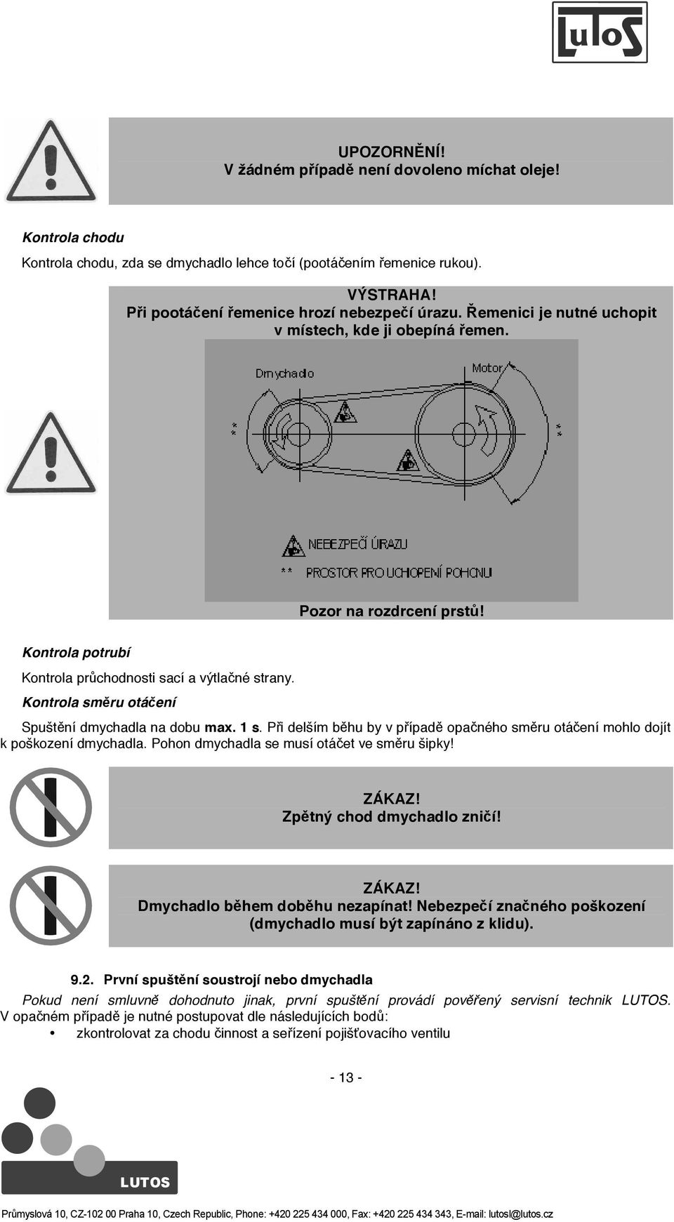 1 s. P i delším b hu by v p ípad opa ného sm ru otá ení mohlo dojít k poškození dmychadla. Pohon dmychadla se musí otá et ve sm ru šipky! ZÁKAZ! Zp tný chod dmychadlo zni í! ZÁKAZ! Dmychadlo b hem dob hu nezapínat!