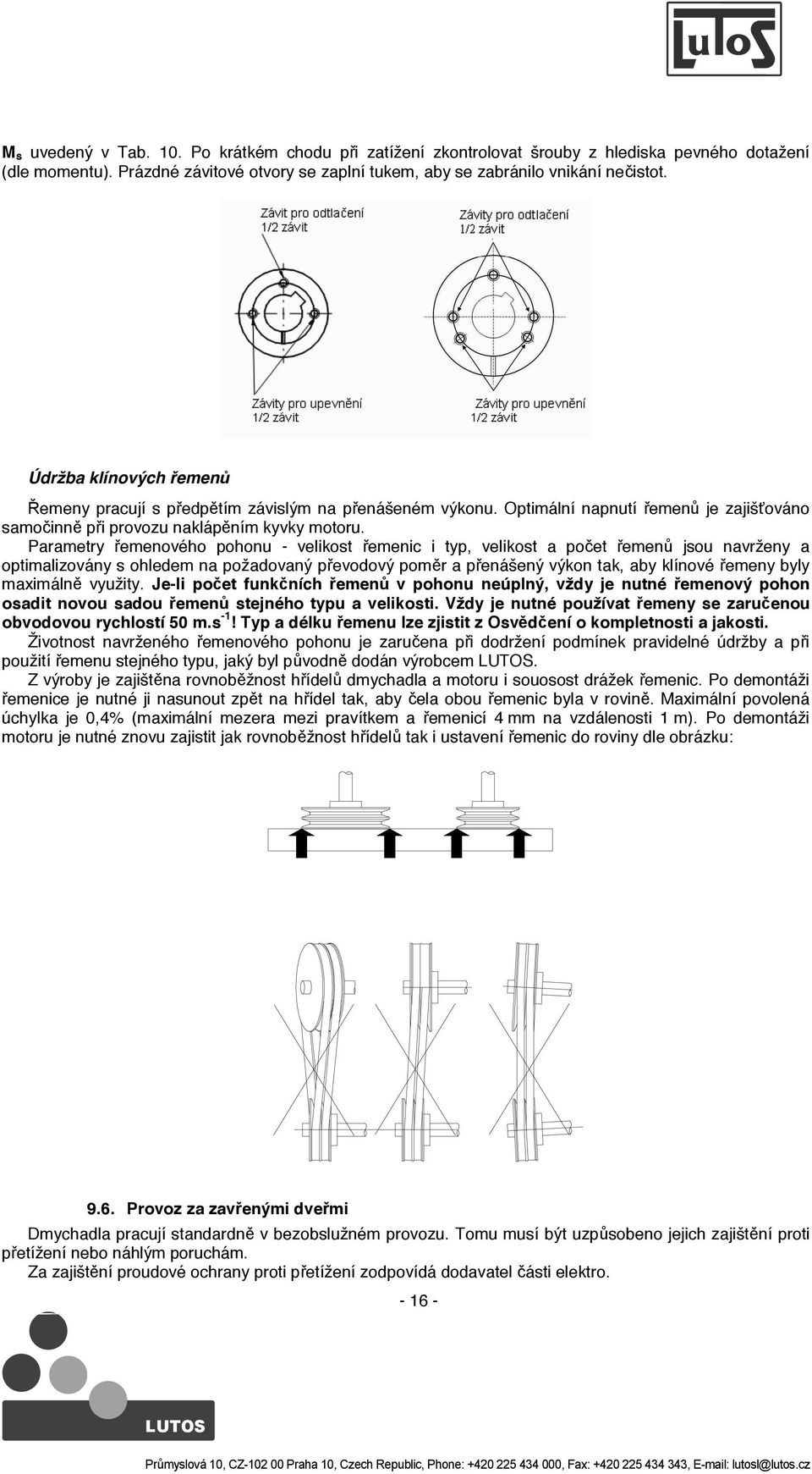 Parametry emenového pohonu - velikost emenic i typ, velikost a po et emen jsou navrženy a optimalizovány s ohledem na požadovaný p evodový pom r a p enášený výkon tak, aby klínové emeny byly maximáln