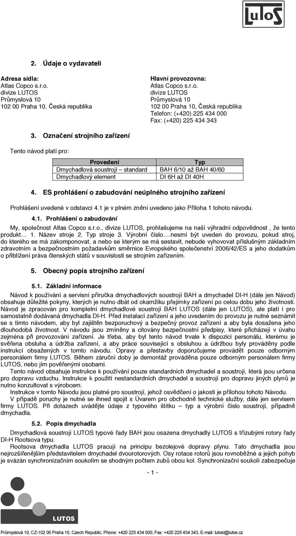 co s.r.o. divize Pr myslová 10 102 00 Praha 10, eská republika Hlavní provozovna: Atlas Copco s.r.o. divize Havlí kova Pr myslová 1155 10 271 102 00 01 Nové Praha Strašecí, 10, eská eská republika republika Telofon: Telefon: (+420) 312 225777 434777 000 Fax: (+420) 312 225777 434731 343 3.