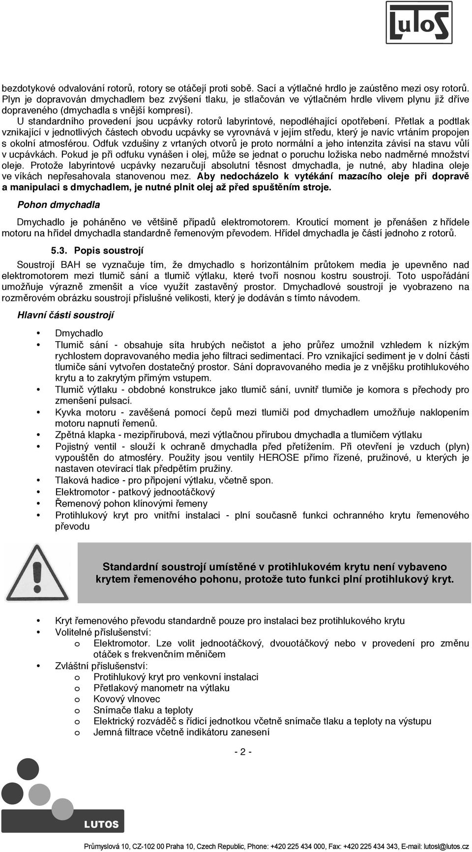 U standardního provedení jsou ucpávky rotor labyrintové, nepodléhající opot ebení.