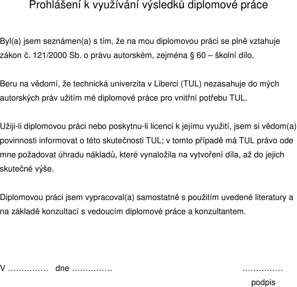 Užiji-li diplomovou práci nebo poskytnu-li licenci k jejímu využití, jsem si vědom(a) povinnosti informovat o této skutečnosti TUL; v tomto případě má TUL právo ode mne požadovat úhradu