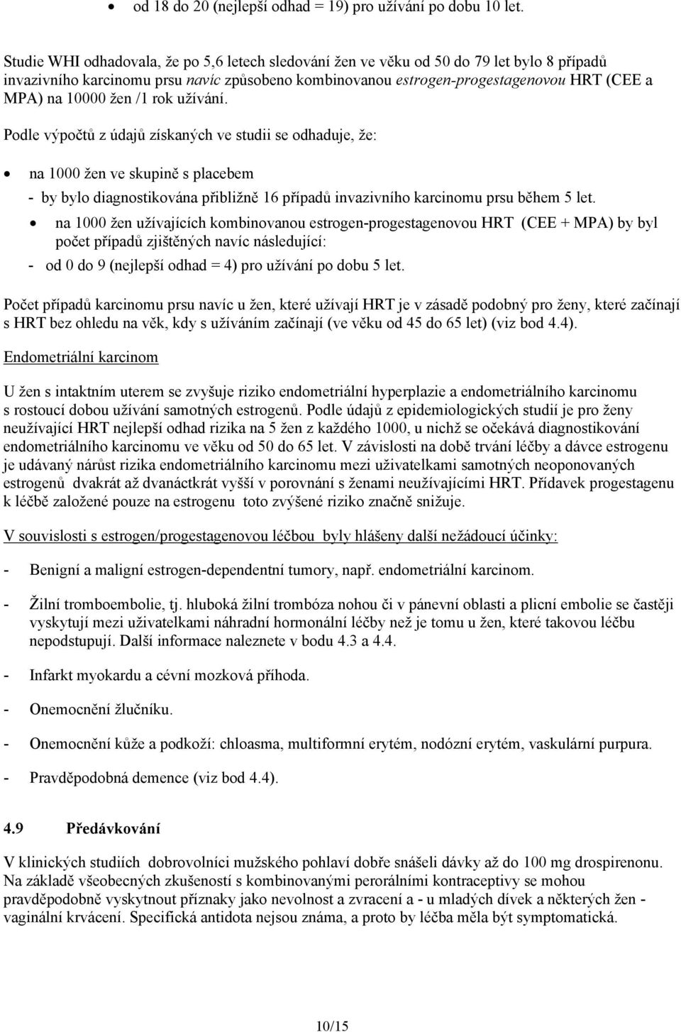 žen /1 rok užívání. Podle výpočtů z údajů získaných ve studii se odhaduje, že: na 1000 žen ve skupině s placebem - by bylo diagnostikována přibližně 16 případů invazivního karcinomu prsu během 5 let.