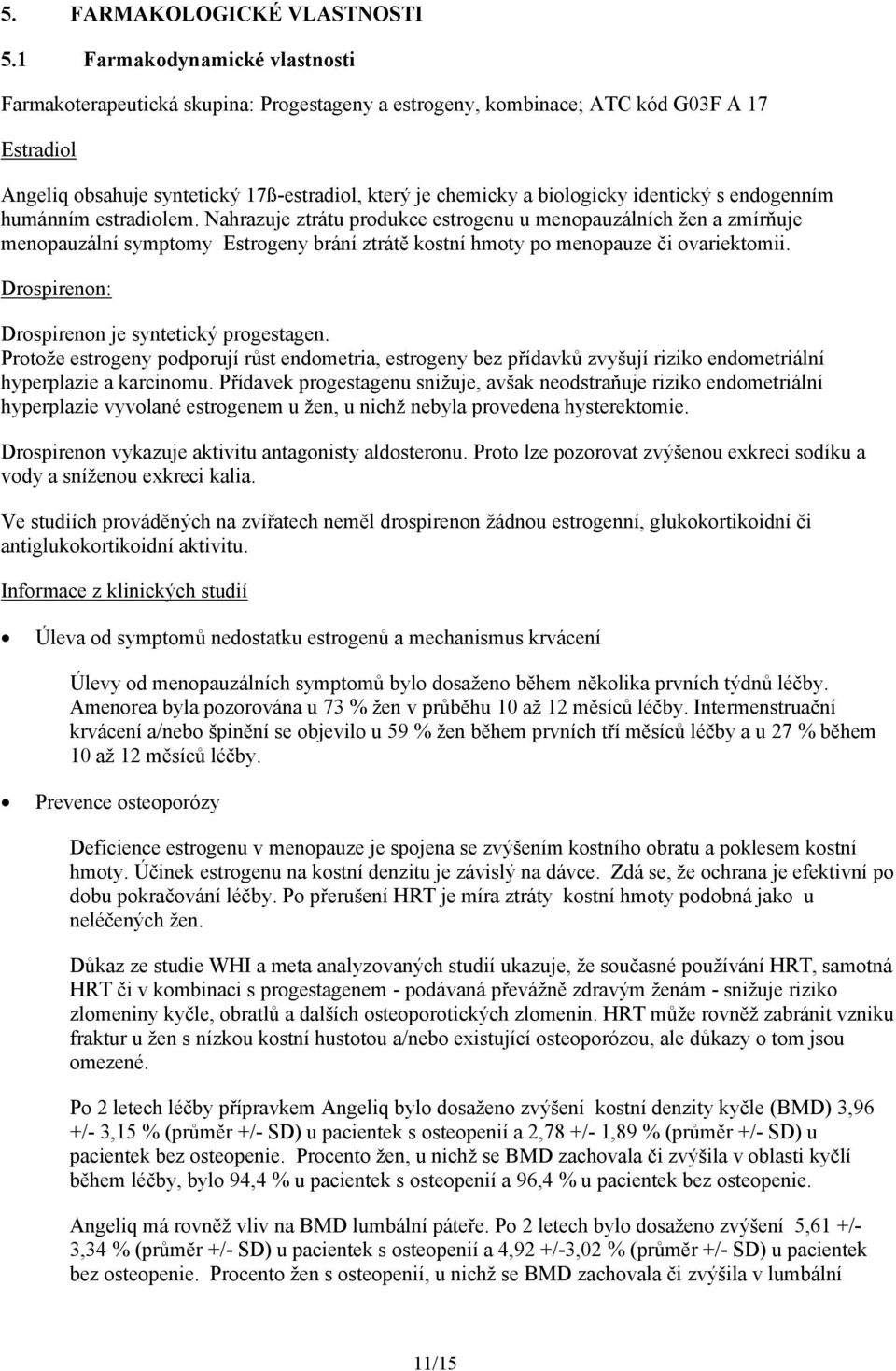 identický s endogenním humánním estradiolem. Nahrazuje ztrátu produkce estrogenu u menopauzálních žen a zmírňuje menopauzální symptomy Estrogeny brání ztrátě kostní hmoty po menopauze či ovariektomii.