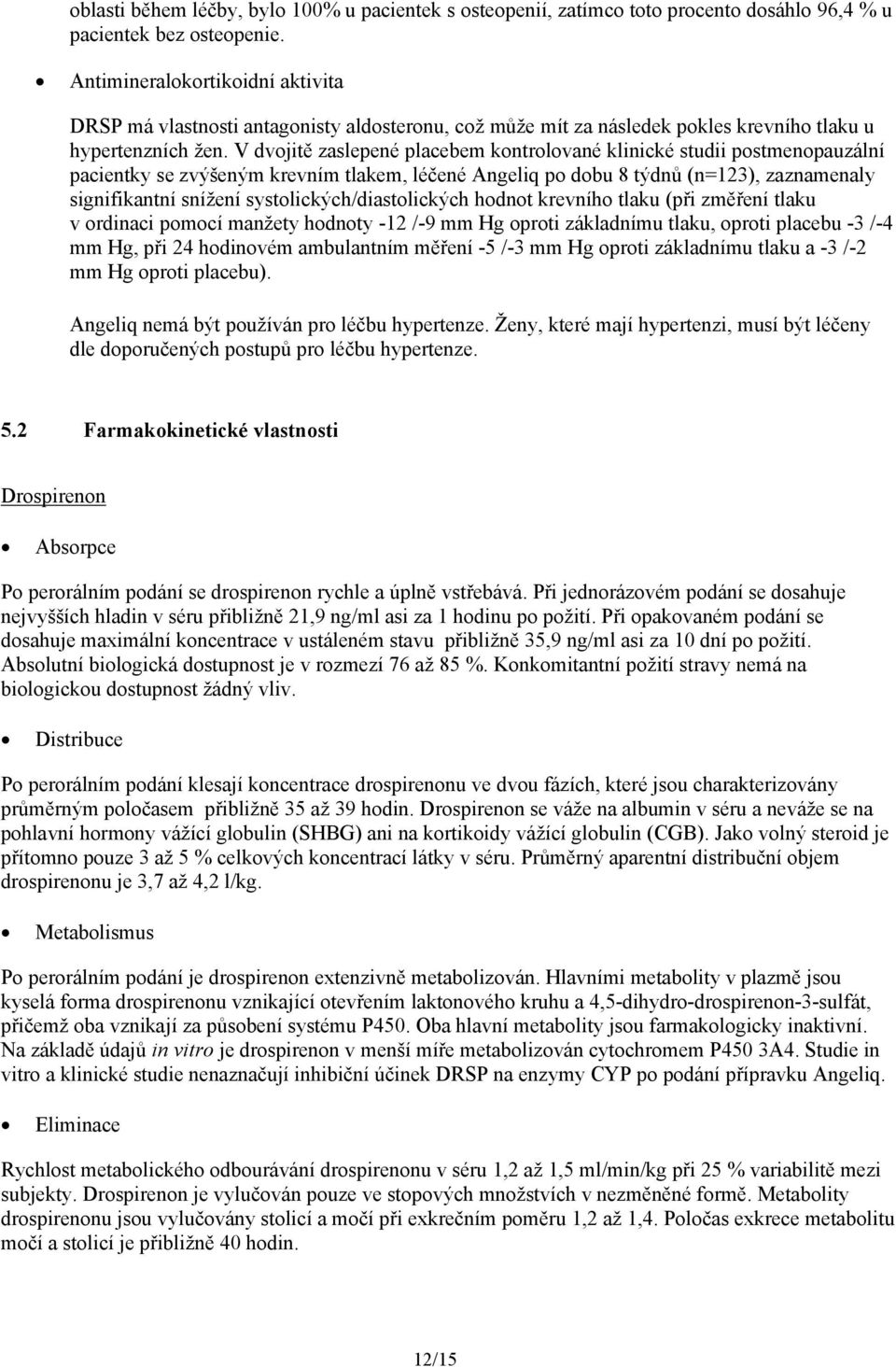 V dvojitě zaslepené placebem kontrolované klinické studii postmenopauzální pacientky se zvýšeným krevním tlakem, léčené Angeliq po dobu 8 týdnů (n=123), zaznamenaly signifikantní snížení