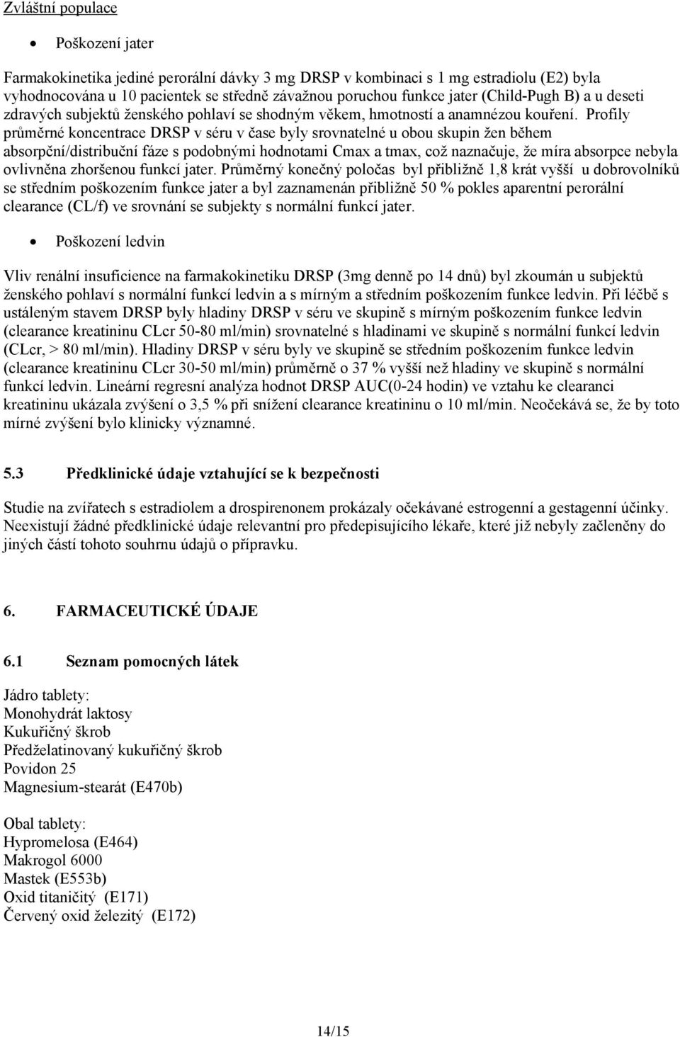 Profily průměrné koncentrace DRSP v séru v čase byly srovnatelné u obou skupin žen během absorpční/distribuční fáze s podobnými hodnotami Cmax a tmax, což naznačuje, že míra absorpce nebyla ovlivněna