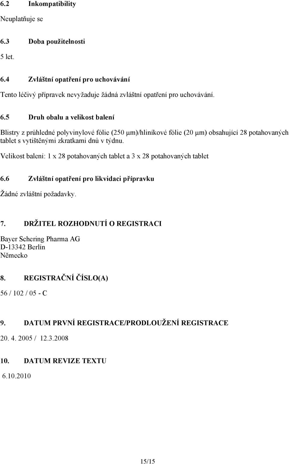 4 Zvláštní opatření pro uchovávání Tento léčivý přípravek nevyžaduje žádná zvláštní opatření pro uchovávání. 6.