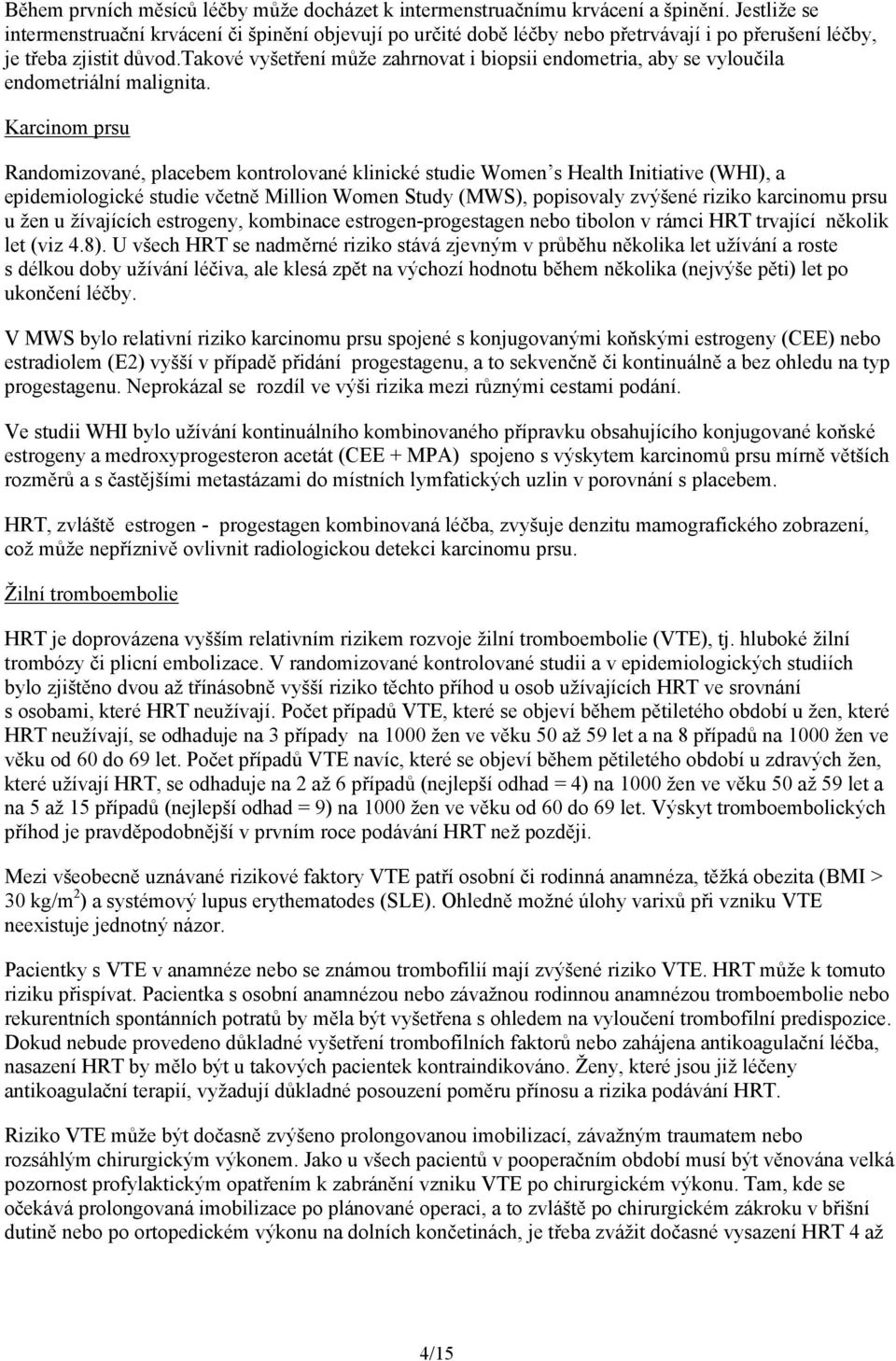 takové vyšetření může zahrnovat i biopsii endometria, aby se vyloučila endometriální malignita.