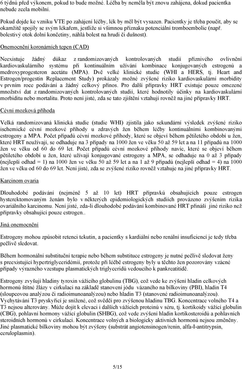 Onemocnění koronárních tepen (CAD) Neexistuje žádný důkaz z randomizovaných kontrolovaných studií příznivého ovlivnění kardiovaskulárního systému při kontinuálním užívání kombinace konjugovaných