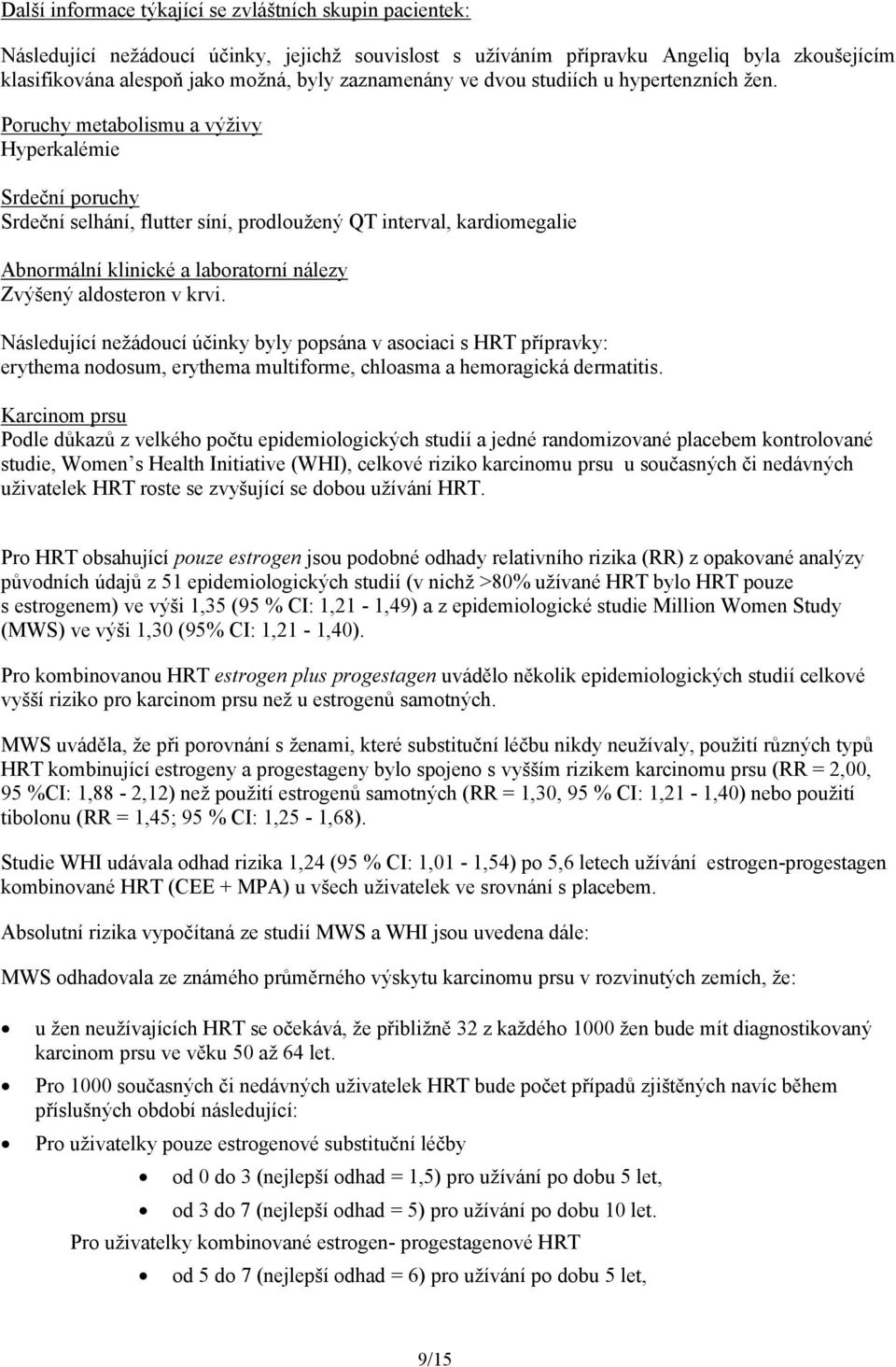 Poruchy metabolismu a výživy Hyperkalémie Srdeční poruchy Srdeční selhání, flutter síní, prodloužený QT interval, kardiomegalie Abnormální klinické a laboratorní nálezy Zvýšený aldosteron v krvi.