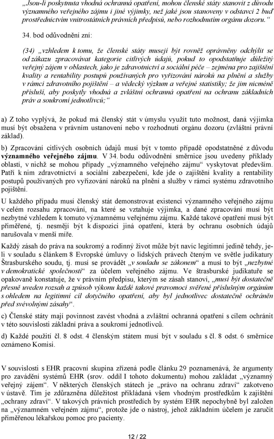 bod odůvodnění zní: (34) vzhledem k tomu, že členské státy musejí být rovněž oprávněny odchýlit se od zákazu zpracovávat kategorie citlivých údajů, pokud to opodstatňuje důležitý veřejný zájem v