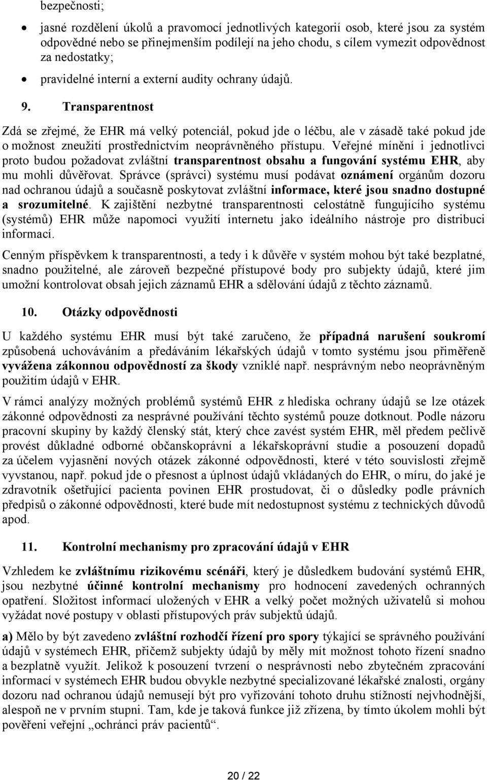 Transparentnost Zdá se zřejmé, že EHR má velký potenciál, pokud jde o léčbu, ale v zásadě také pokud jde o možnost zneužití prostřednictvím neoprávněného přístupu.