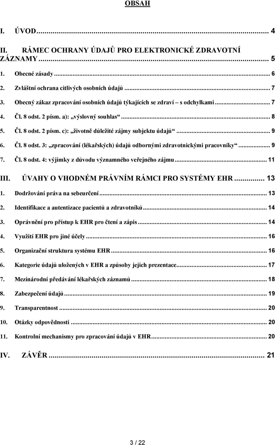 Čl. 8 odst. 3: zpracování (lékařských) údajů odbornými zdravotnickými pracovníky... 9 7. Čl. 8 odst. 4: výjimky z důvodu významného veřejného zájmu... 11 III.