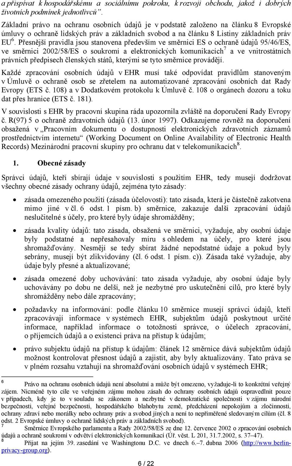 Přesnější pravidla jsou stanovena především ve směrnici ES o ochraně údajů 95/46/ES, ve směrnici 2002/58/ES o soukromí a elektronických komunikacích 7 a ve vnitrostátních právních předpisech