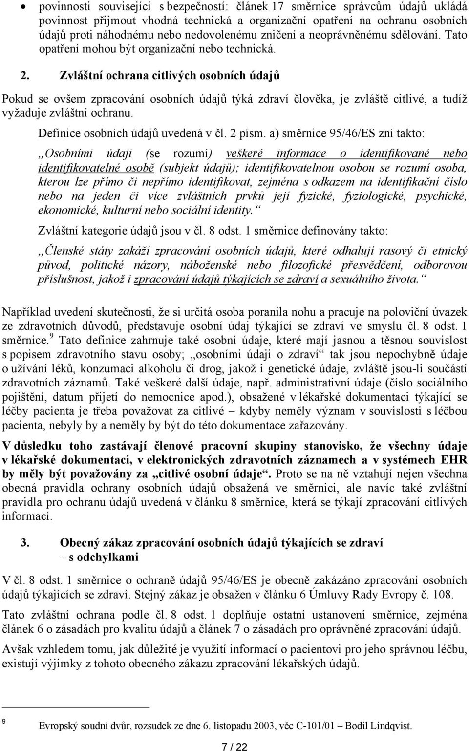 Zvláštní ochrana citlivých osobních údajů Pokud se ovšem zpracování osobních údajů týká zdraví člověka, je zvláště citlivé, a tudíž vyžaduje zvláštní ochranu. Definice osobních údajů uvedená v čl.