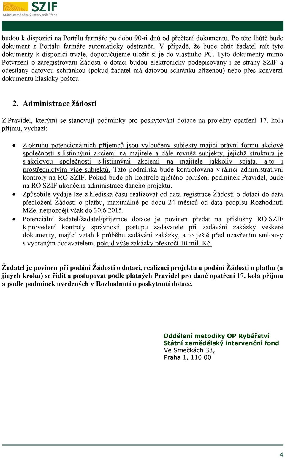 Tyto dokumenty mimo Potvrzení o zaregistrování Žádosti o dotaci budou elektronicky podepisovány i ze strany SZIF a odesílány datovou schránkou (pokud žadatel má datovou schránku zřízenou) nebo přes