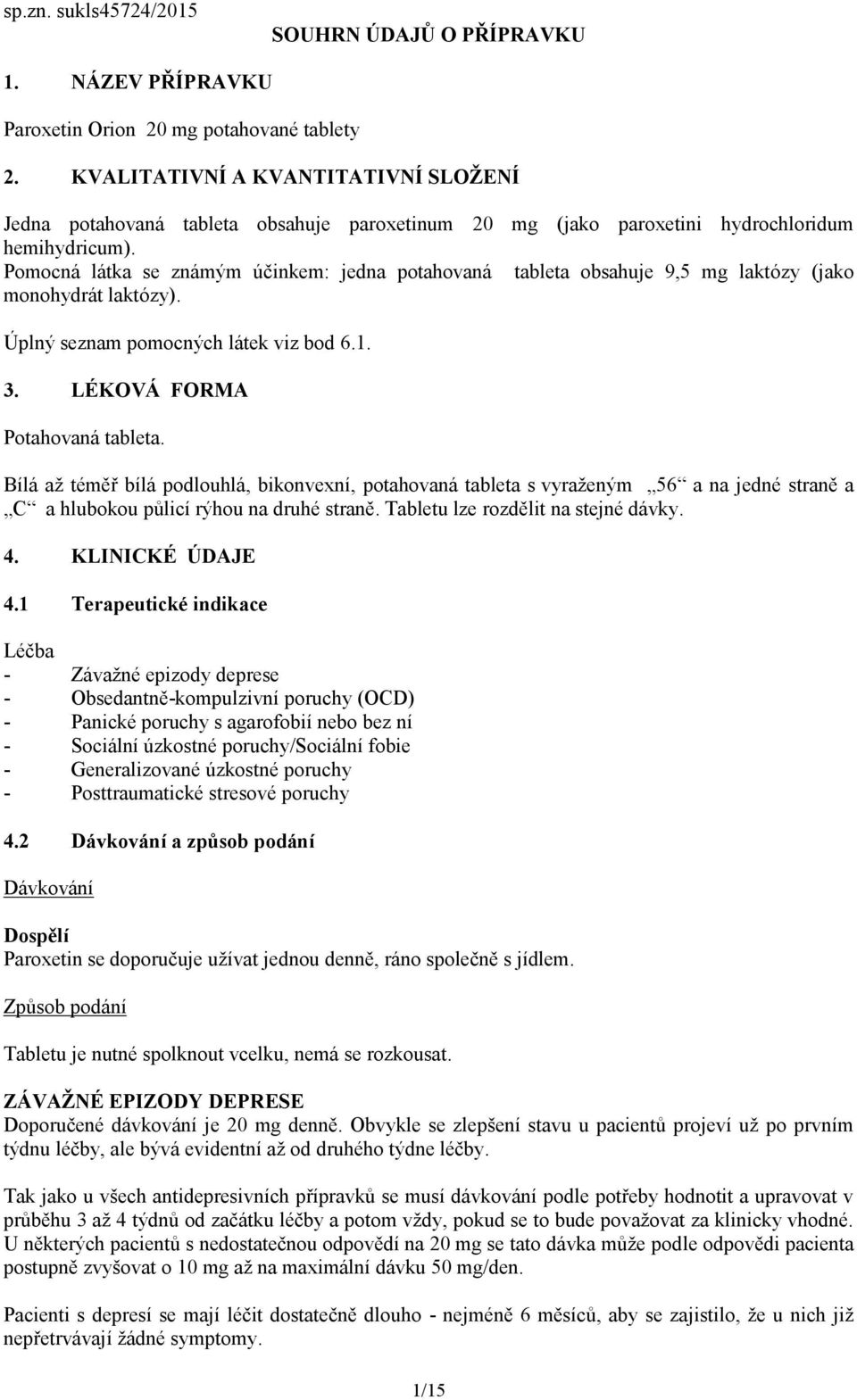 Pomocná látka se známým účinkem: jedna potahovaná tableta obsahuje 9,5 mg laktózy (jako monohydrát laktózy). Úplný seznam pomocných látek viz bod 6.1. 3. LÉKOVÁ FORMA Potahovaná tableta.