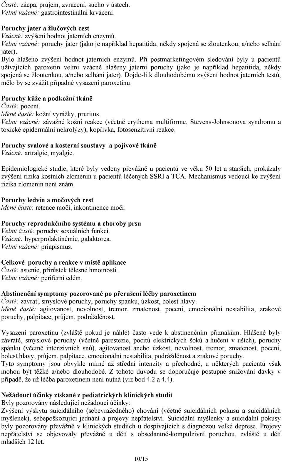 Při postmarketingovém sledování byly u pacientů užívajících paroxetin velmi vzácně hlášeny jaterní poruchy (jako je například hepatitida, někdy spojená se žloutenkou, a/nebo selhání jater).