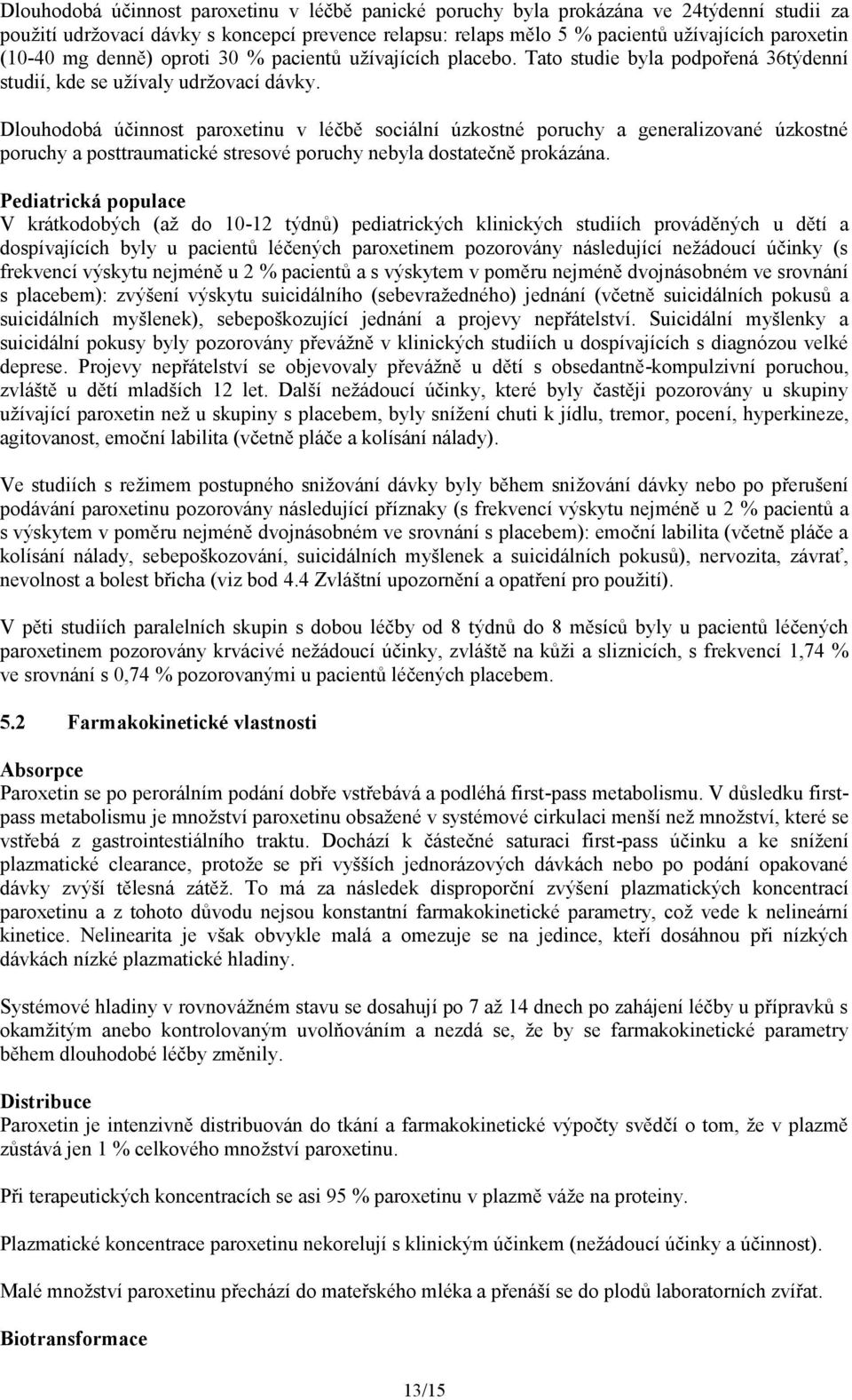 Dlouhodobá účinnost paroxetinu v léčbě sociální úzkostné poruchy a generalizované úzkostné poruchy a posttraumatické stresové poruchy nebyla dostatečně prokázána.