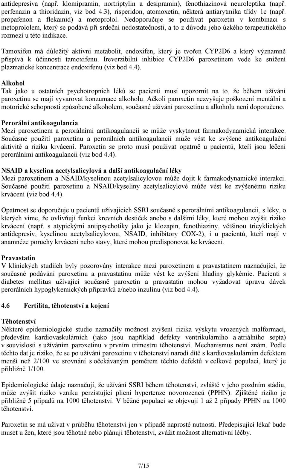 Nedoporučuje se používat paroxetin v kombinaci s metoprololem, který se podává při srdeční nedostatečnosti, a to z důvodu jeho úzkého terapeutického rozmezí u této indikace.