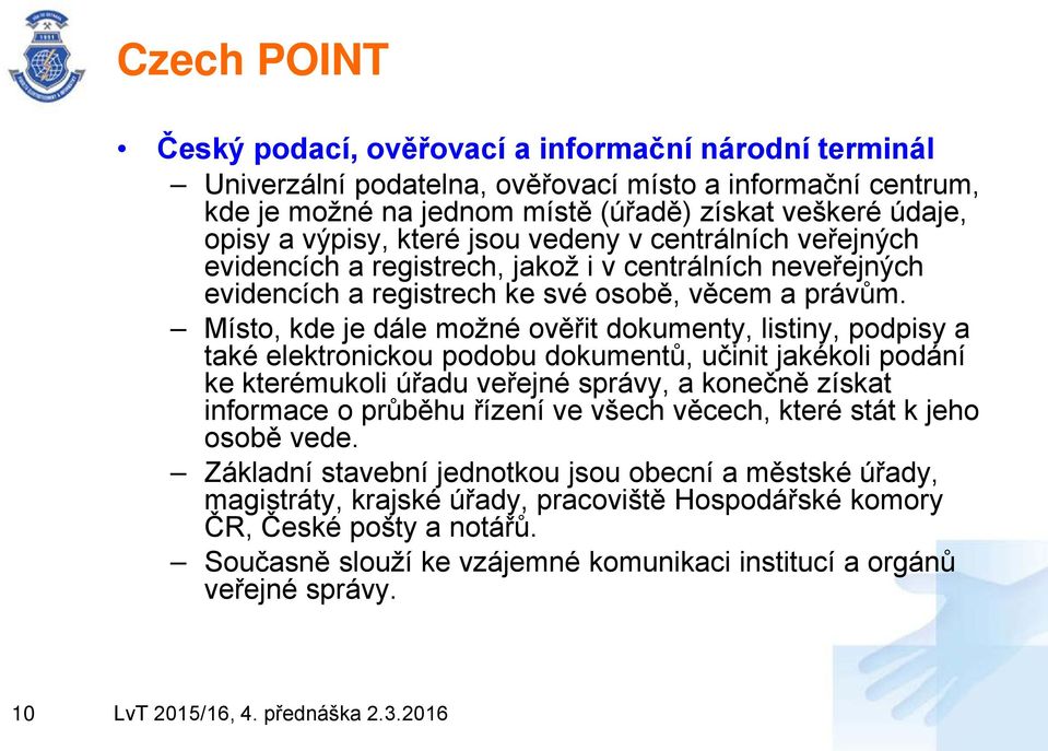 Místo, kde je dále možné ověřit dokumenty, listiny, podpisy a také elektronickou podobu dokumentů, učinit jakékoli podání ke kterémukoli úřadu veřejné správy, a konečně získat informace o průběhu