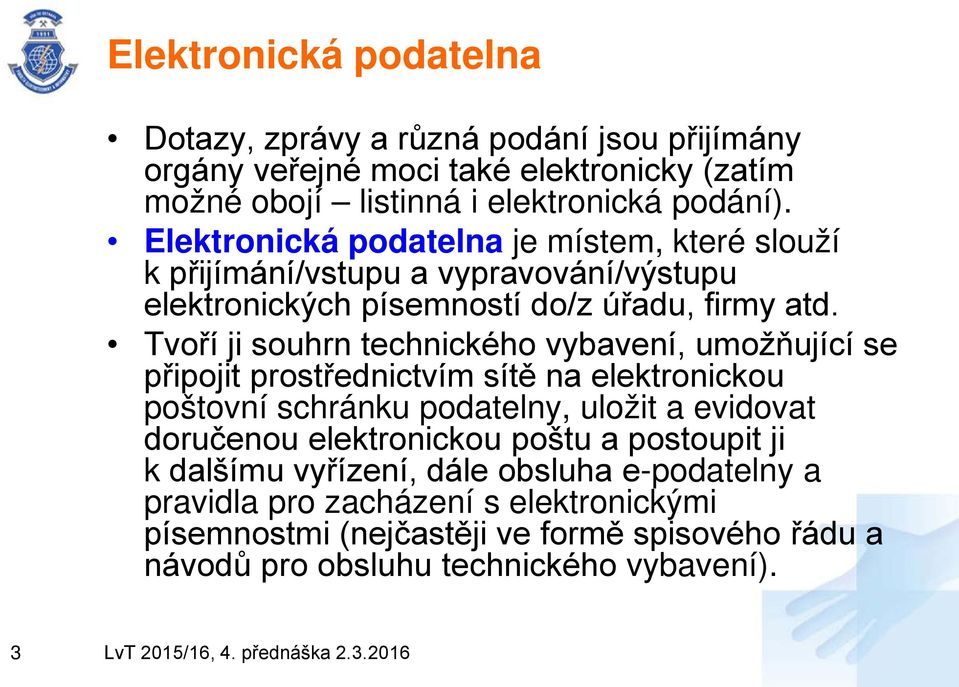 Tvoří ji souhrn technického vybavení, umožňující se připojit prostřednictvím sítě na elektronickou poštovní schránku podatelny, uložit a evidovat doručenou